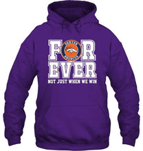 Load image into Gallery viewer, Denver Broncos forever for ever not just when we win shirt