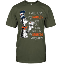 Load image into Gallery viewer, I will love Broncos here or there love Broncos everywhere Denver Broncos fan shirt
