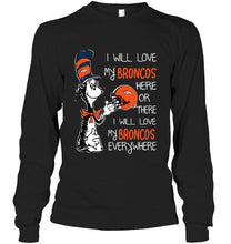 Load image into Gallery viewer, I love my Broncos here or there I love my Broncos every where Denver Broncos fan shirt