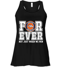 Load image into Gallery viewer, Denver Broncos forever for ever not just when we win shirt