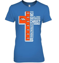 Load image into Gallery viewer, Can do all things through christ strengthens me Denver Broncos shirt