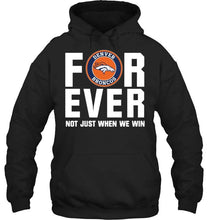 Load image into Gallery viewer, Denver Broncos For ever Not just when we win shirt