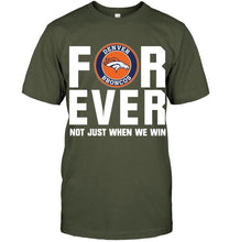 Load image into Gallery viewer, Denver Broncos For ever Not just when we win shirt