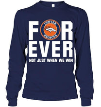 Load image into Gallery viewer, Denver Broncos For ever Not just when we win shirt
