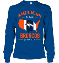 Load image into Gallery viewer, American by birth Broncos by choice Denver Broncos fan shirt