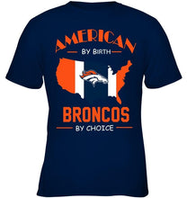 Load image into Gallery viewer, American by birth Broncos by choice Denver Broncos fan shirt