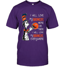 Load image into Gallery viewer, I love my Broncos here or there I love my Broncos every where Denver Broncos fan shirt