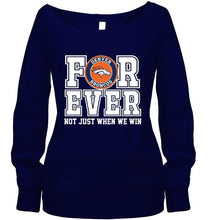 Load image into Gallery viewer, Denver Broncos forever for ever not just when we win shirt