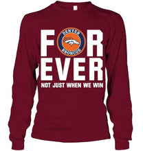 Load image into Gallery viewer, Denver Broncos For ever Not just when we win shirt
