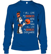 Load image into Gallery viewer, I love my Broncos here or there I love my Broncos every where Denver Broncos fan shirt