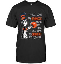 Load image into Gallery viewer, I love my Broncos here or there I love my Broncos every where Denver Broncos fan shirt