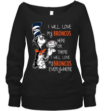 Load image into Gallery viewer, I will love Broncos here or there love Broncos everywhere Denver Broncos fan shirt