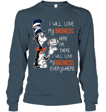 Load image into Gallery viewer, I will love Broncos here or there love Broncos everywhere Denver Broncos fan shirt