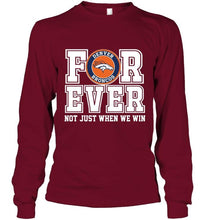 Load image into Gallery viewer, Denver Broncos forever for ever not just when we win shirt