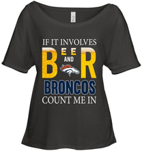 Load image into Gallery viewer, If it involves beer and Denver Broncos count me in shirt