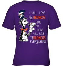 Load image into Gallery viewer, I will love Broncos here or there love Broncos everywhere Denver Broncos fan shirt