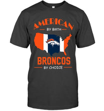 Load image into Gallery viewer, American by birth Broncos by choice Denver Broncos fan shirt