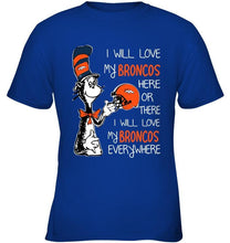 Load image into Gallery viewer, I love my Broncos here or there I love my Broncos every where Denver Broncos fan shirt
