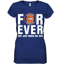 Load image into Gallery viewer, Denver Broncos For ever Not just when we win shirt
