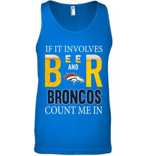 Load image into Gallery viewer, If it involves beer and Denver Broncos count me in shirt