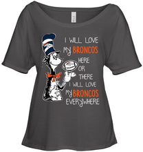 Load image into Gallery viewer, I will love Broncos here or there love Broncos everywhere Denver Broncos fan shirt