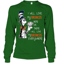 Load image into Gallery viewer, I will love Broncos here or there love Broncos everywhere Denver Broncos fan shirt