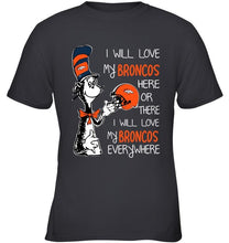 Load image into Gallery viewer, I love my Broncos here or there I love my Broncos every where Denver Broncos fan shirt