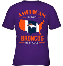 Load image into Gallery viewer, American by birth Broncos by choice Denver Broncos fan shirt