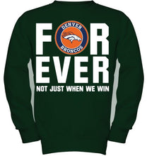 Load image into Gallery viewer, Denver Broncos For ever Not just when we win shirt