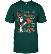 Load image into Gallery viewer, I love my Broncos here or there I love my Broncos every where Denver Broncos fan shirt