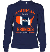 Load image into Gallery viewer, American by birth Broncos by choice Denver Broncos fan shirt