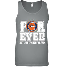 Load image into Gallery viewer, Denver Broncos forever for ever not just when we win shirt