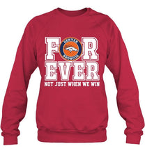 Load image into Gallery viewer, Denver Broncos forever for ever not just when we win shirt