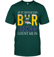 Load image into Gallery viewer, If it involves beer and Denver Broncos count me in shirt