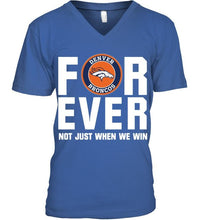 Load image into Gallery viewer, Denver Broncos For ever Not just when we win shirt