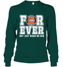 Load image into Gallery viewer, Denver Broncos forever for ever not just when we win shirt