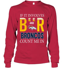 Load image into Gallery viewer, If it involves beer and Denver Broncos count me in shirt