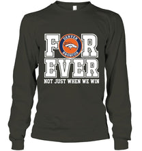 Load image into Gallery viewer, Denver Broncos forever for ever not just when we win shirt