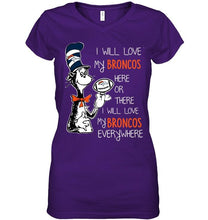 Load image into Gallery viewer, I will love Broncos here or there love Broncos everywhere Denver Broncos fan shirt