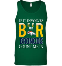 Load image into Gallery viewer, If it involves beer and Denver Broncos count me in shirt