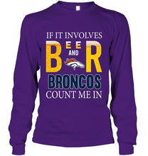 Load image into Gallery viewer, If it involves beer and Denver Broncos count me in shirt