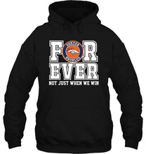 Load image into Gallery viewer, Denver Broncos forever for ever not just when we win shirt