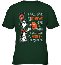 Load image into Gallery viewer, I love my Broncos here or there I love my Broncos every where Denver Broncos fan shirt