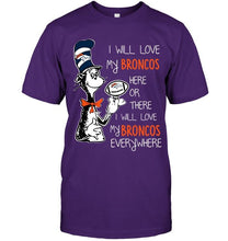 Load image into Gallery viewer, I will love Broncos here or there love Broncos everywhere Denver Broncos fan shirt