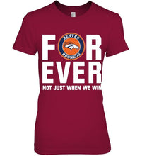 Load image into Gallery viewer, Denver Broncos For ever Not just when we win shirt