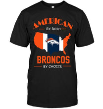 Load image into Gallery viewer, American by birth Broncos by choice Denver Broncos fan shirt