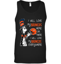 Load image into Gallery viewer, I love my Broncos here or there I love my Broncos every where Denver Broncos fan shirt