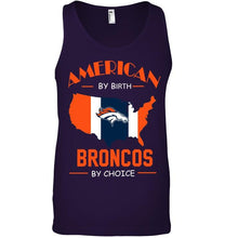 Load image into Gallery viewer, American by birth Broncos by choice Denver Broncos fan shirt