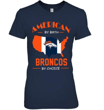 Load image into Gallery viewer, American by birth Broncos by choice Denver Broncos fan shirt