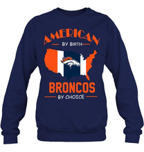 Load image into Gallery viewer, American by birth Broncos by choice Denver Broncos fan shirt